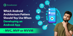 Which Android Pattern We Should Use - MVC, MVP, or MVVM?